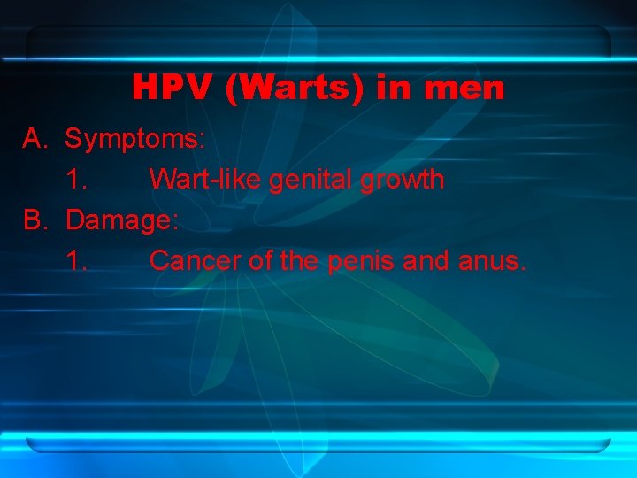 HPV (Warts) in men A. Symptoms: 1. Wart-like genital growth B. Damage: 1. Cancer