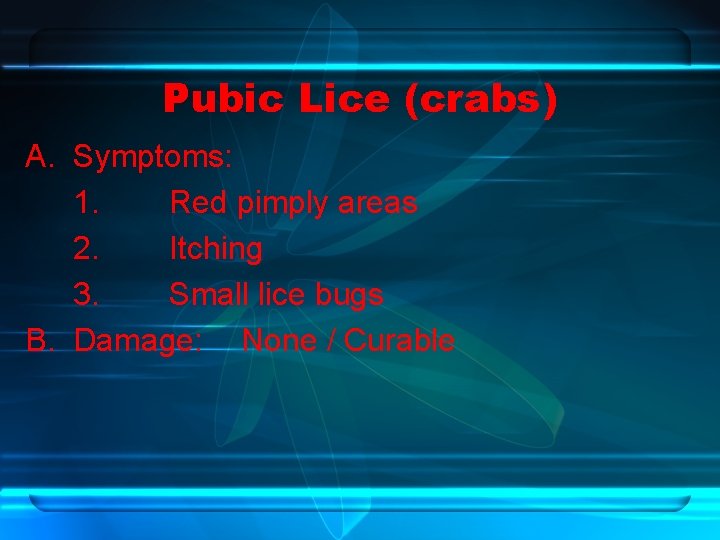Pubic Lice (crabs) A. Symptoms: 1. Red pimply areas 2. Itching 3. Small lice