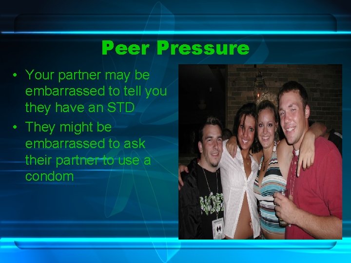 Peer Pressure • Your partner may be embarrassed to tell you they have an