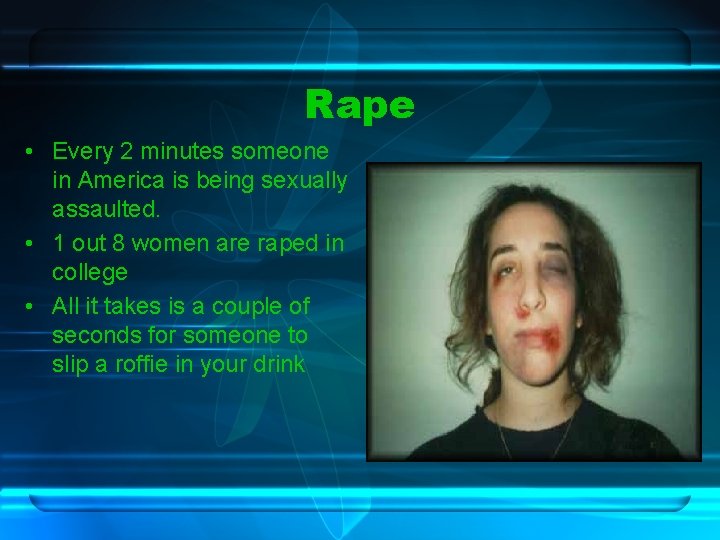 Rape • Every 2 minutes someone in America is being sexually assaulted. • 1