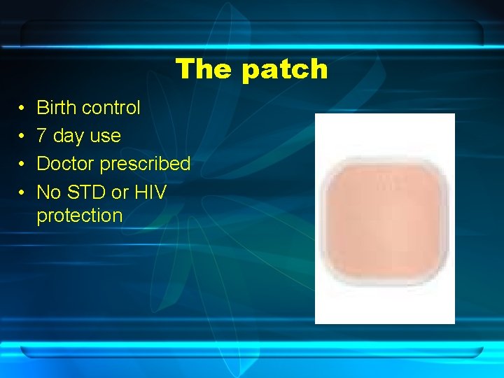The patch • • Birth control 7 day use Doctor prescribed No STD or
