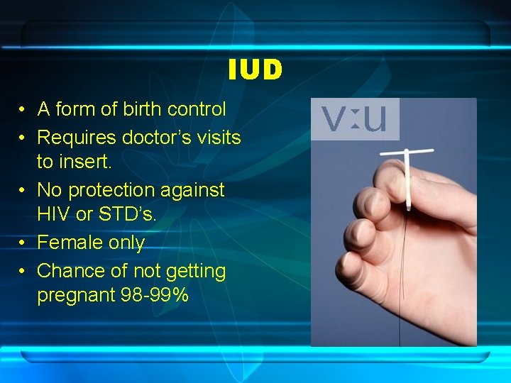 IUD • A form of birth control • Requires doctor’s visits to insert. •