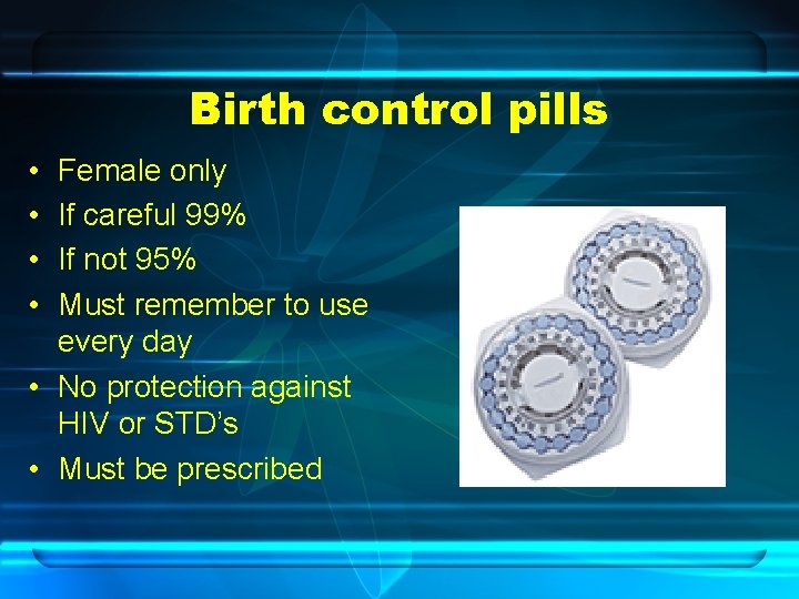 Birth control pills • • Female only If careful 99% If not 95% Must