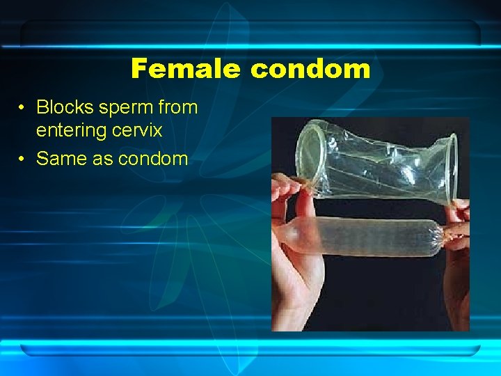 Female condom • Blocks sperm from entering cervix • Same as condom 