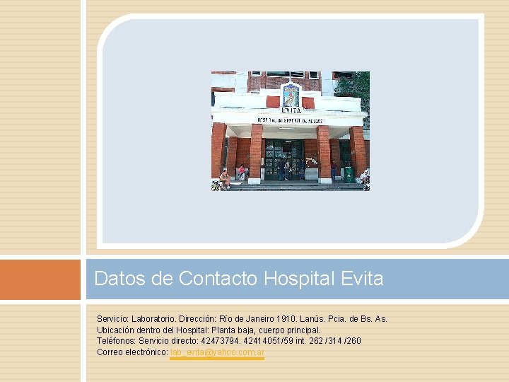 Datos de Contacto Hospital Evita Servicio: Laboratorio. Dirección: Río de Janeiro 1910. Lanús. Pcia.
