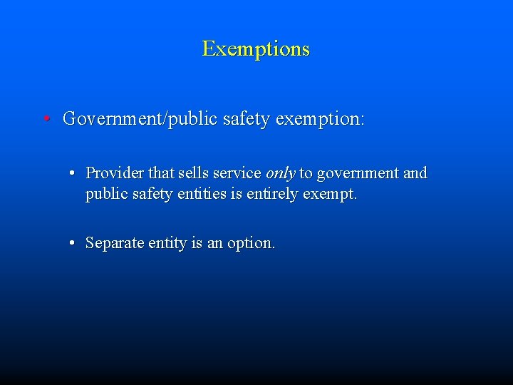 Exemptions • Government/public safety exemption: • Provider that sells service only to government and