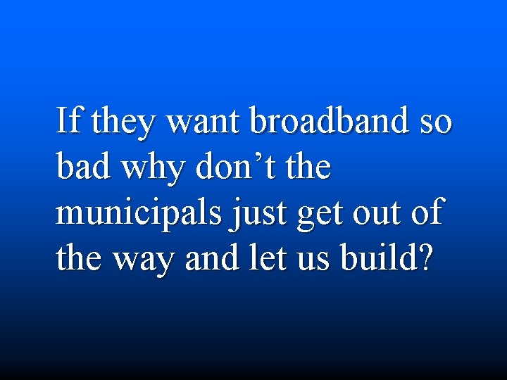 If they want broadband so bad why don’t the municipals just get out of