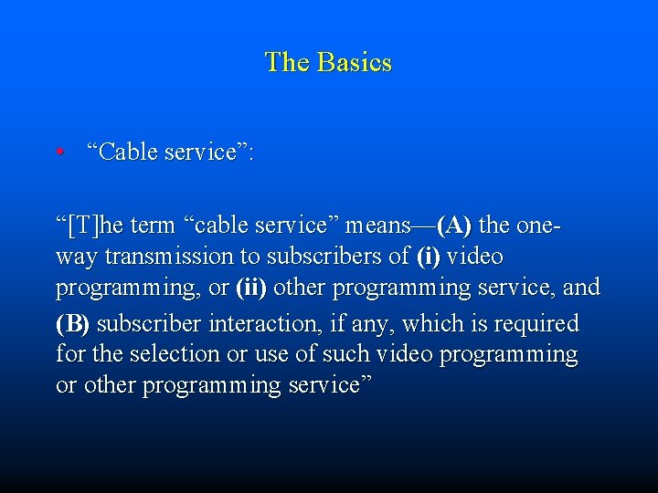 The Basics • “Cable service”: “[T]he term “cable service” means—(A) the oneway transmission to