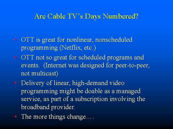 Are Cable TV’s Days Numbered? • OTT is great for nonlinear, nonscheduled programming (Netflix,