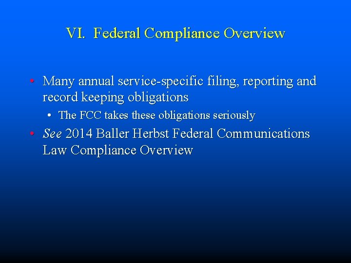 VI. Federal Compliance Overview • Many annual service-specific filing, reporting and record keeping obligations