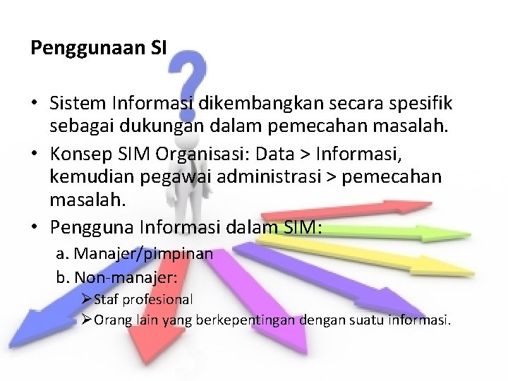 Penggunaan SI • Sistem Informasi dikembangkan secara spesifik sebagai dukungan dalam pemecahan masalah. •