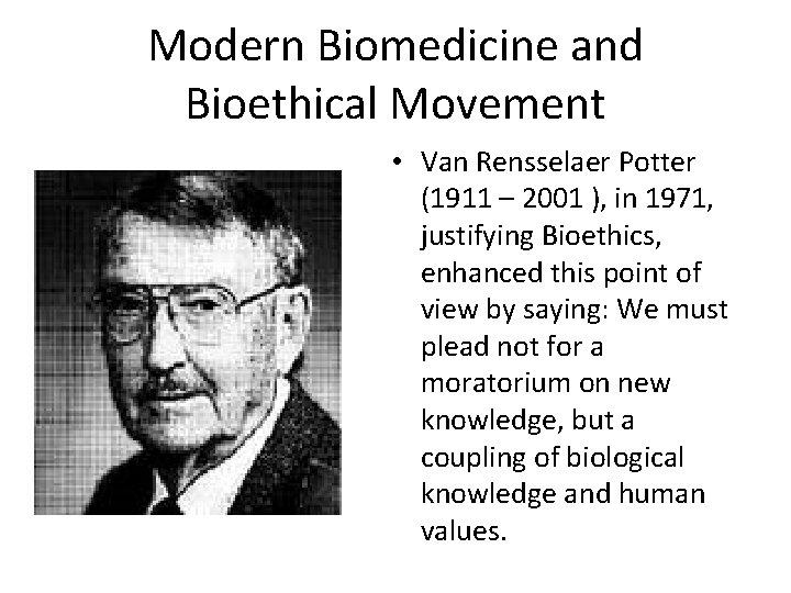 Modern Biomedicine and Bioethical Movement • Van Rensselaer Potter (1911 – 2001 ), in