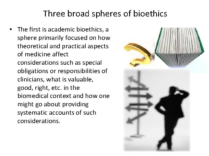 Three broad spheres of bioethics • The ﬁrst is academic bioethics, a sphere primarily