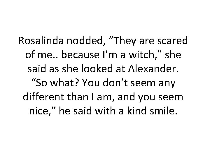 Rosalinda nodded, “They are scared of me. . because I’m a witch, ” she