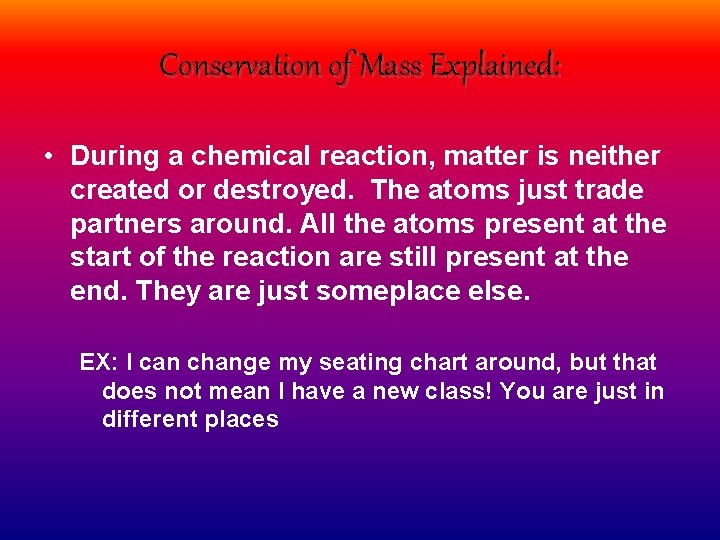 Conservation of Mass Explained: • During a chemical reaction, matter is neither created or