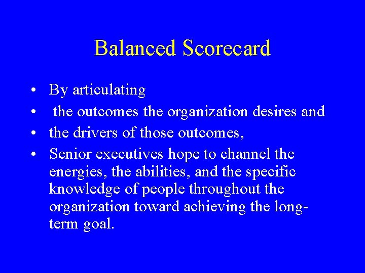 Balanced Scorecard • By articulating • the outcomes the organization desires and • the