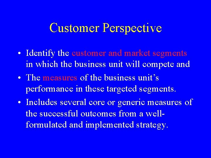 Customer Perspective • Identify the customer and market segments in which the business unit