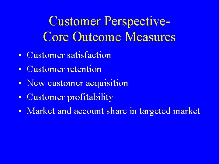 Customer Perspective. Core Outcome Measures • • • Customer satisfaction Customer retention New customer