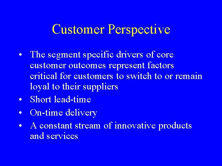 Customer Perspective • The segment specific drivers of core customer outcomes represent factors critical