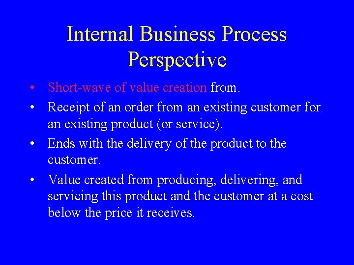 Internal Business Process Perspective • Short-wave of value creation from. • Receipt of an