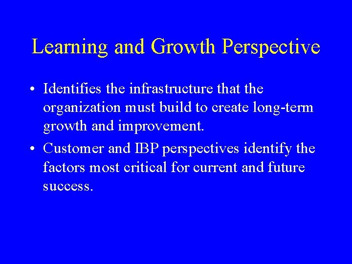 Learning and Growth Perspective • Identifies the infrastructure that the organization must build to