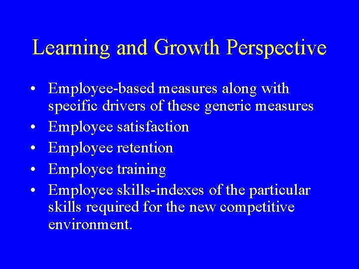 Learning and Growth Perspective • Employee-based measures along with specific drivers of these generic