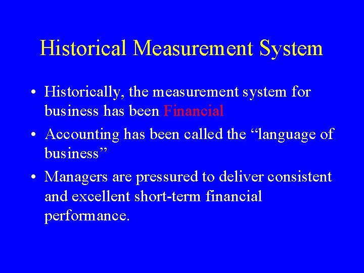 Historical Measurement System • Historically, the measurement system for business has been Financial •