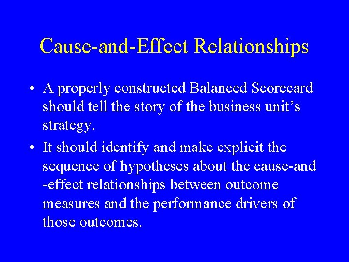 Cause-and-Effect Relationships • A properly constructed Balanced Scorecard should tell the story of the