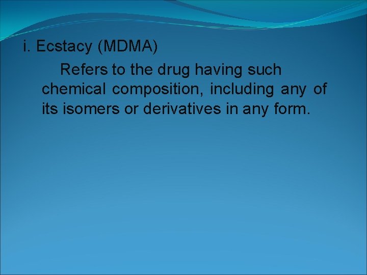 i. Ecstacy (MDMA) Refers to the drug having such chemical composition, including any of