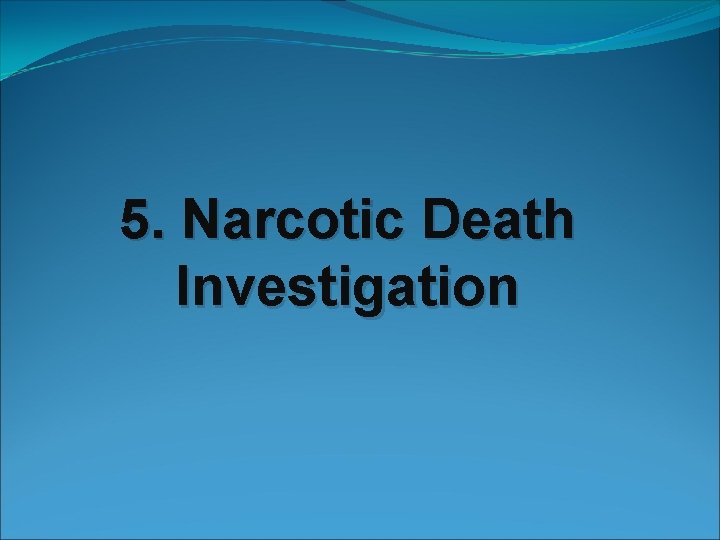 5. Narcotic Death Investigation 