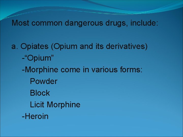 Most common dangerous drugs, include: a. Opiates (Opium and its derivatives) -“Opium” -Morphine come