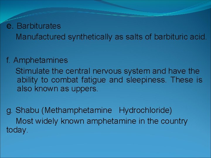 e. Barbiturates Manufactured synthetically as salts of barbituric acid. f. Amphetamines Stimulate the central