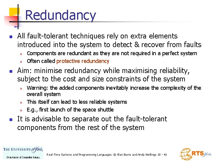 Redundancy n All fault-tolerant techniques rely on extra elements introduced into the system to Redundancy n All fault-tolerant techniques rely on extra elements introduced into the system to
