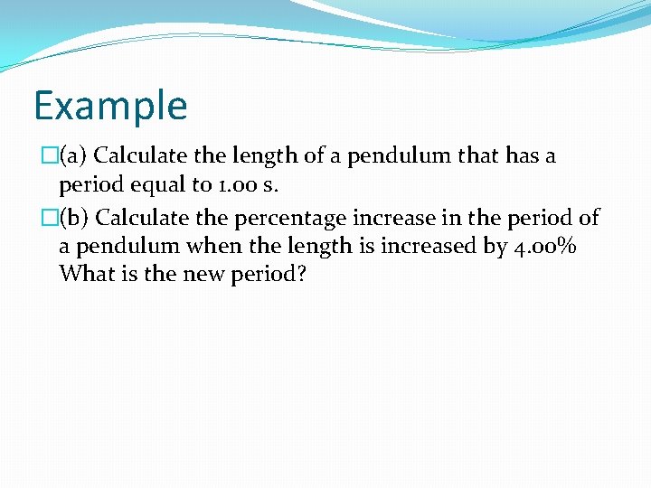 Example �(a) Calculate the length of a pendulum that has a period equal to Example �(a) Calculate the length of a pendulum that has a period equal to