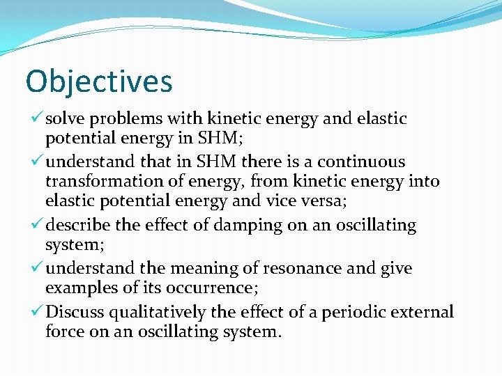 Objectives ü solve problems with kinetic energy and elastic potential energy in SHM; ü