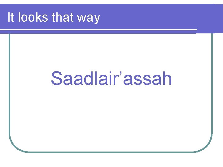 It looks that way Saadlair’assah 