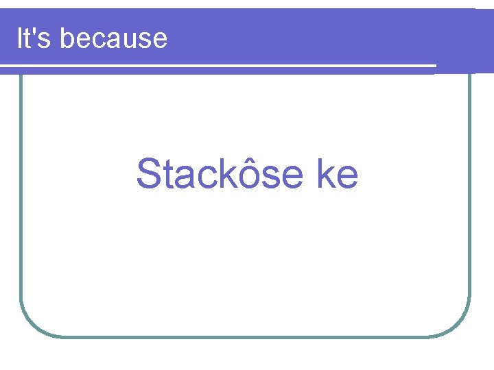 It's because Stackôse ke 
