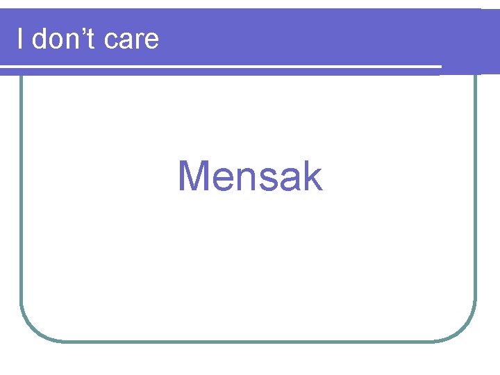 I don’t care Mensak 