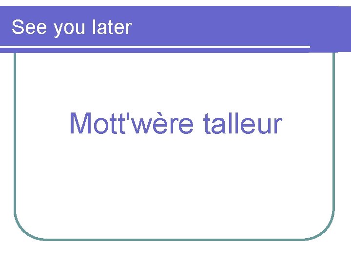 See you later Mott'wère talleur 