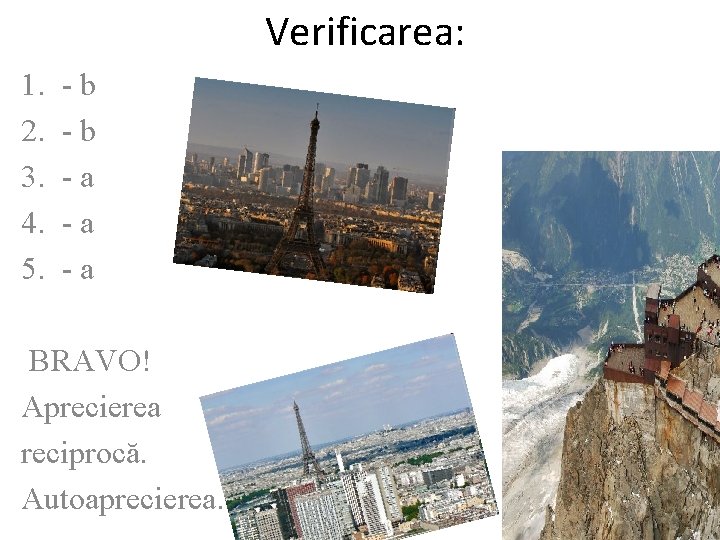 Verificarea: 1. 2. 3. 4. 5. - b - a - a BRAVO! Aprecierea