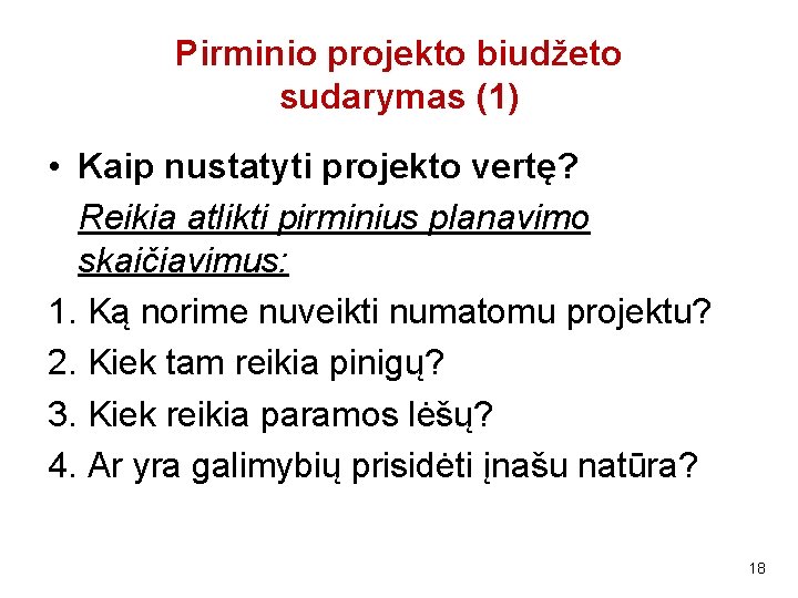 Pirminio projekto biudžeto sudarymas (1) • Kaip nustatyti projekto vertę? Reikia atlikti pirminius planavimo