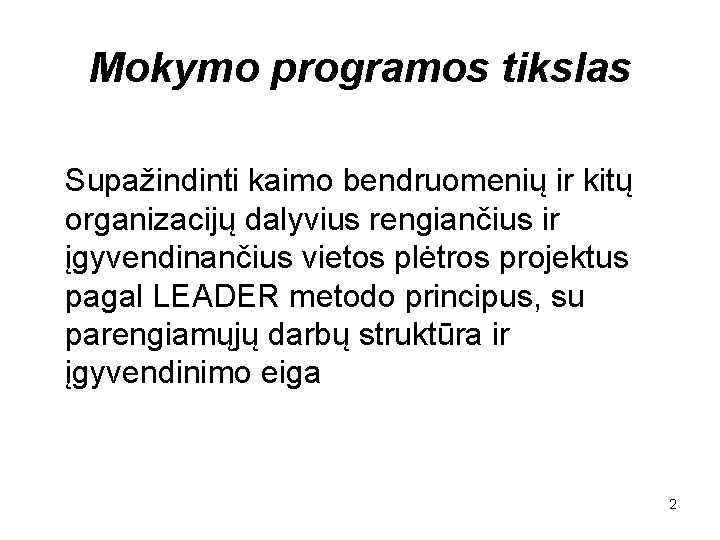 Mokymo programos tikslas Supažindinti kaimo bendruomenių ir kitų organizacijų dalyvius rengiančius ir įgyvendinančius vietos