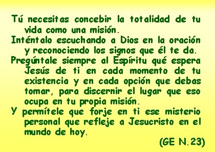 Tú necesitas concebir la totalidad de tu vida como una misión. Inténtalo escuchando a