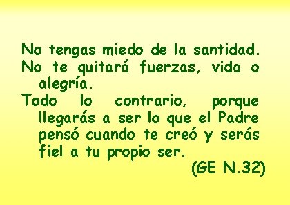 No tengas miedo de la santidad. No te quitará fuerzas, vida o alegría. Todo