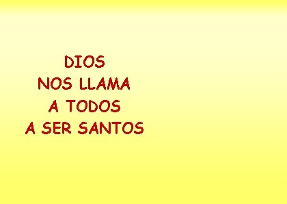 DIOS NOS LLAMA A TODOS A SER SANTOS 
