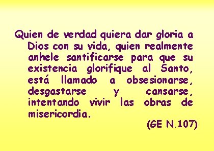 Quien de verdad quiera dar gloria a Dios con su vida, quien realmente anhele