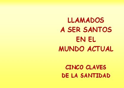 LLAMADOS A SER SANTOS EN EL MUNDO ACTUAL CINCO CLAVES DE LA SANTIDAD 