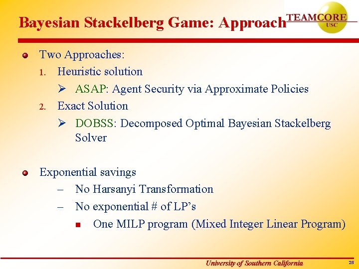 Bayesian Stackelberg Game: Approach Two Approaches: 1. Heuristic solution Ø ASAP: Agent Security via