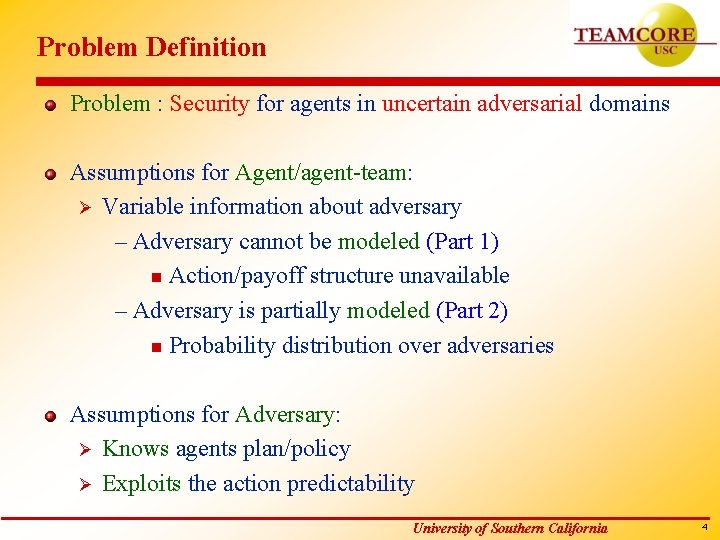 Problem Definition Problem : Security for agents in uncertain adversarial domains Assumptions for Agent/agent-team: