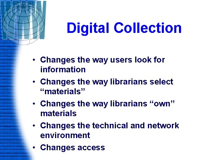 Digital Collection • Changes the way users look for information • Changes the way